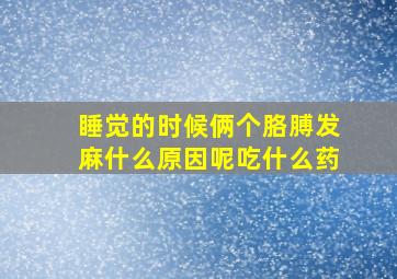 睡觉的时候俩个胳膊发麻什么原因呢吃什么药