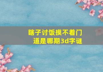 瞎子讨饭摸不着门道是哪期3d字谜