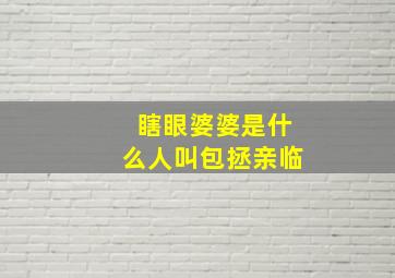 瞎眼婆婆是什么人叫包拯亲临