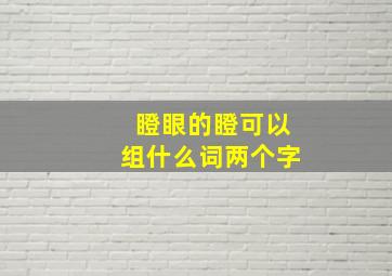 瞪眼的瞪可以组什么词两个字