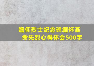 瞻仰烈士纪念碑缅怀革命先烈心得体会500字