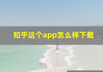 知乎这个app怎么样下载