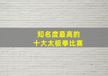 知名度最高的十大太极拳比赛