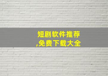 短剧软件推荐,免费下载大全