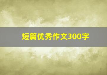 短篇优秀作文300字