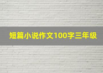 短篇小说作文100字三年级