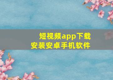 短视频app下载安装安卓手机软件