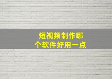 短视频制作哪个软件好用一点