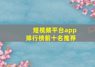 短视频平台app排行榜前十名推荐