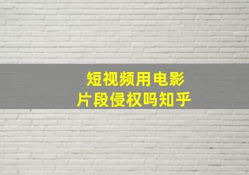 短视频用电影片段侵权吗知乎