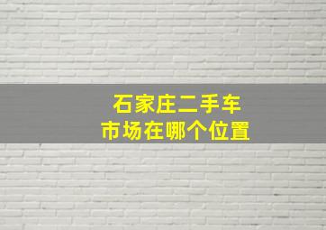 石家庄二手车市场在哪个位置