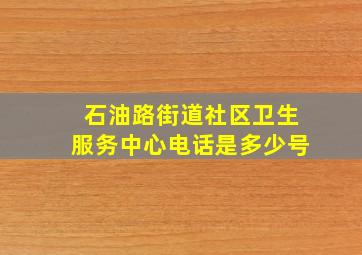 石油路街道社区卫生服务中心电话是多少号