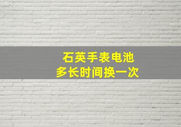 石英手表电池多长时间换一次