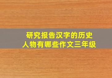 研究报告汉字的历史人物有哪些作文三年级