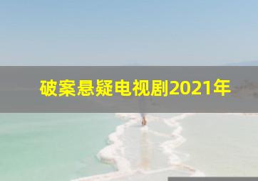 破案悬疑电视剧2021年