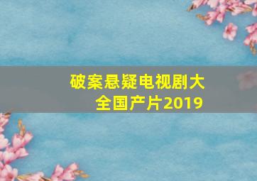 破案悬疑电视剧大全国产片2019