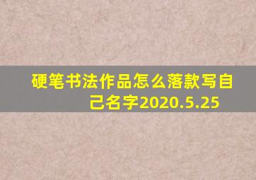 硬笔书法作品怎么落款写自己名字2020.5.25