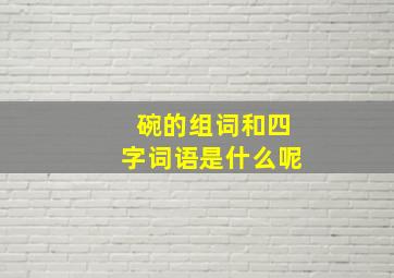 碗的组词和四字词语是什么呢