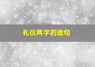 礼仪两字的造句