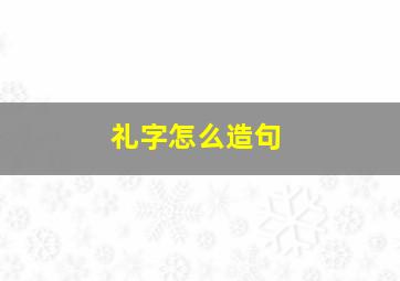 礼字怎么造句