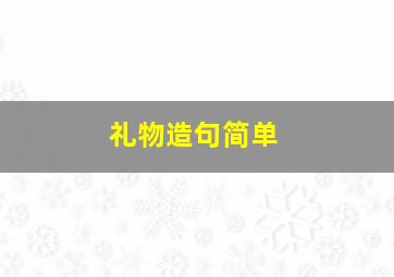 礼物造句简单