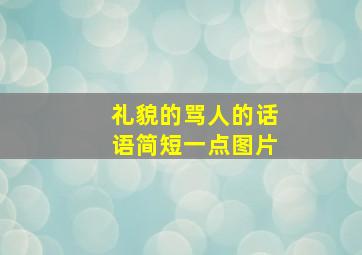 礼貌的骂人的话语简短一点图片