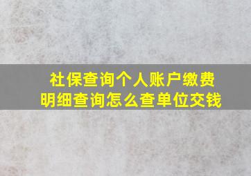 社保查询个人账户缴费明细查询怎么查单位交钱