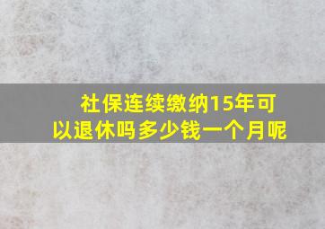 社保连续缴纳15年可以退休吗多少钱一个月呢