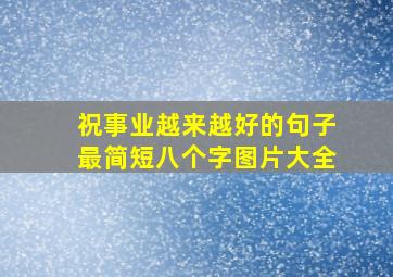 祝事业越来越好的句子最简短八个字图片大全