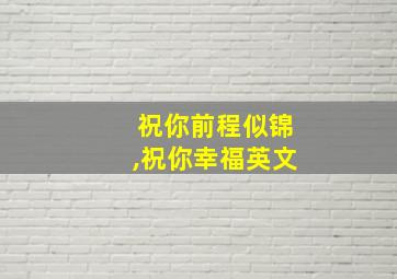 祝你前程似锦,祝你幸福英文