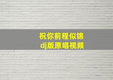 祝你前程似锦dj版原唱视频