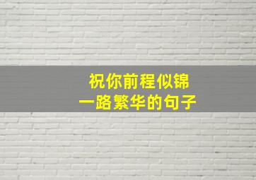 祝你前程似锦一路繁华的句子