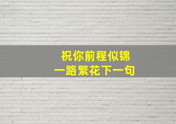 祝你前程似锦一路繁花下一句