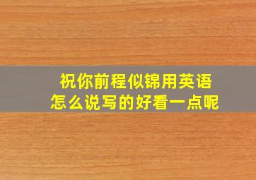 祝你前程似锦用英语怎么说写的好看一点呢