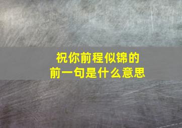 祝你前程似锦的前一句是什么意思