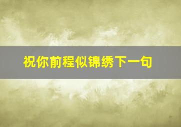 祝你前程似锦绣下一句