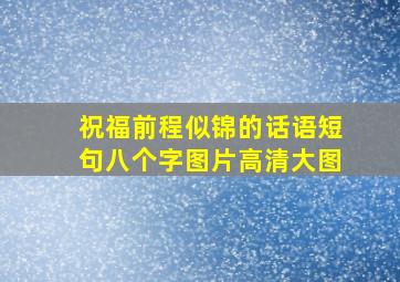 祝福前程似锦的话语短句八个字图片高清大图