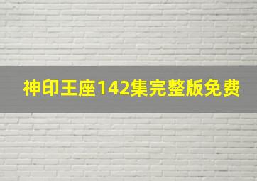 神印王座142集完整版免费