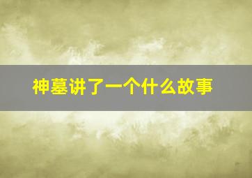 神墓讲了一个什么故事