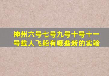 神州六号七号九号十号十一号载人飞船有哪些新的实验