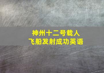 神州十二号载人飞船发射成功英语