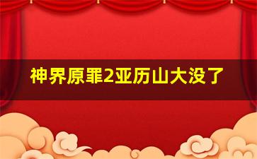 神界原罪2亚历山大没了