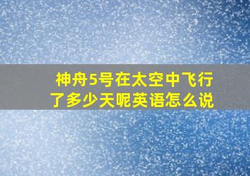 神舟5号在太空中飞行了多少天呢英语怎么说