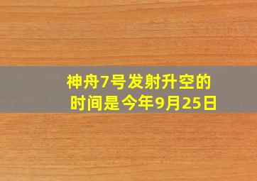 神舟7号发射升空的时间是今年9月25日