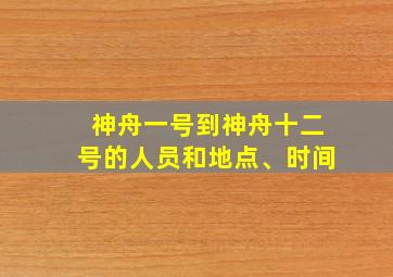 神舟一号到神舟十二号的人员和地点、时间