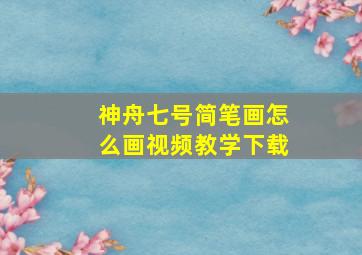 神舟七号简笔画怎么画视频教学下载