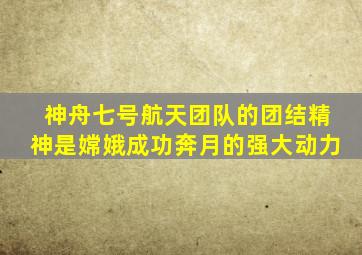 神舟七号航天团队的团结精神是嫦娥成功奔月的强大动力