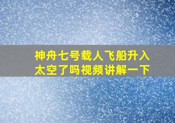 神舟七号载人飞船升入太空了吗视频讲解一下