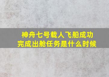 神舟七号载人飞船成功完成出舱任务是什么时候