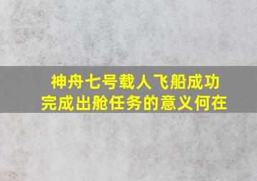 神舟七号载人飞船成功完成出舱任务的意义何在